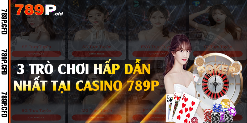 Casino 789P - Sòng Bạc Đỏ Đen Trực Tuyến Đỉnh Cao 2 3 trò chơi hấp dẫn nhất tại casino 789P