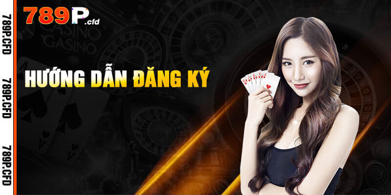 Đăng Ký 789P - Quy Trình Thực Hiện Chi Tiết Với 3 Bước 4 Hướng dẫn đăng ký 789P chỉ 3 bước