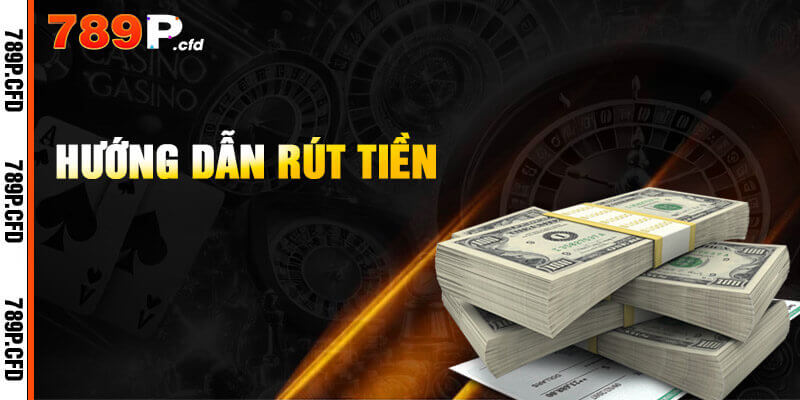 Rút Tiền 789P - Thủ Tục Thực Hiện Nhanh Gọn An Toàn 2 Quy trình rút tiền 789P siêu tốc