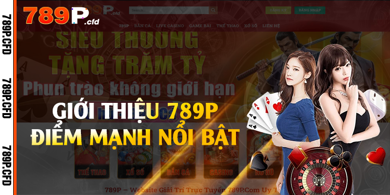 Giới Thiệu 789P - Nhà Cái Trực Tuyến Uy Tín Số 1 2 Giới thiệu 789P điểm mạnh nổi bật