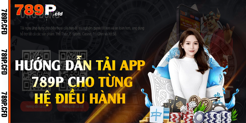 Hướng dẫn tải app 789P cho từng hệ điều hành 