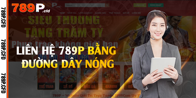 Liên Hệ 789P - Đội Ngũ Tư Vấn Viên Tận Tâm 2 Liên hệ 789P bằng đường dây nóng